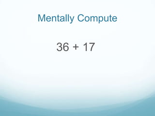 Mentally Compute

36 + 17

 