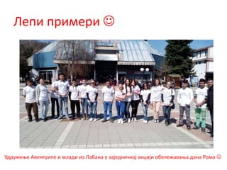 Лепи примери 
Удружење Авентуипе и млади из Лабана у заједничкој акцији обележавања дана Рома 
 