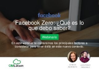 Facebook Zero: ¿Qué es lo
que debo saber?
En este webinar te contaremos los principales factores a
considerar para tener éxito en este nuevo contexto.
Webinario
JUAN PABLO
PARADELO
LORENA
AMARANTE
 