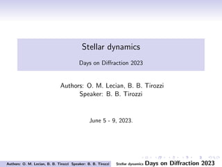 Stellar dynamics
Days on Diffraction 2023
Authors: O. M. Lecian, B. B. Tirozzi
Speaker: B. B. Tirozzi
June 5 - 9, 2023.
Authors: O. M. Lecian, B. B. Tirozzi Speaker: B. B. Tirozzi Stellar dynamics Days on Diffraction 2023
 
