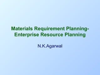 Materials Requirement PlanningEnterprise Resource Planning
N.K.Agarwal

 