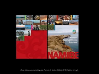 Plano  de Desenvolvimento Integrado - Província do Namibe , Relatório .  CNS | República de Angola 