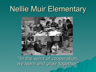 Nellie Muir Elementary “ In the spirit of cooperation, we learn and grow together” 