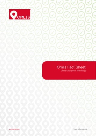 Omlis Fact Sheet: 
Omlis Encryption Technology 
www.omlis.com Private & Confidential 
 