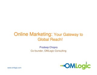 Online Marketing: Your Gateway to
                       Global Reach!
                         Pradeep Chopra
                  Co-founder, OMLogic Consulting




www.omlogic.com
 