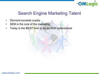 Search Engine Marketing Talent
•   Demand exceeds supply
•   SEM is the core of the marketing
•   Today is the BEST time t...
