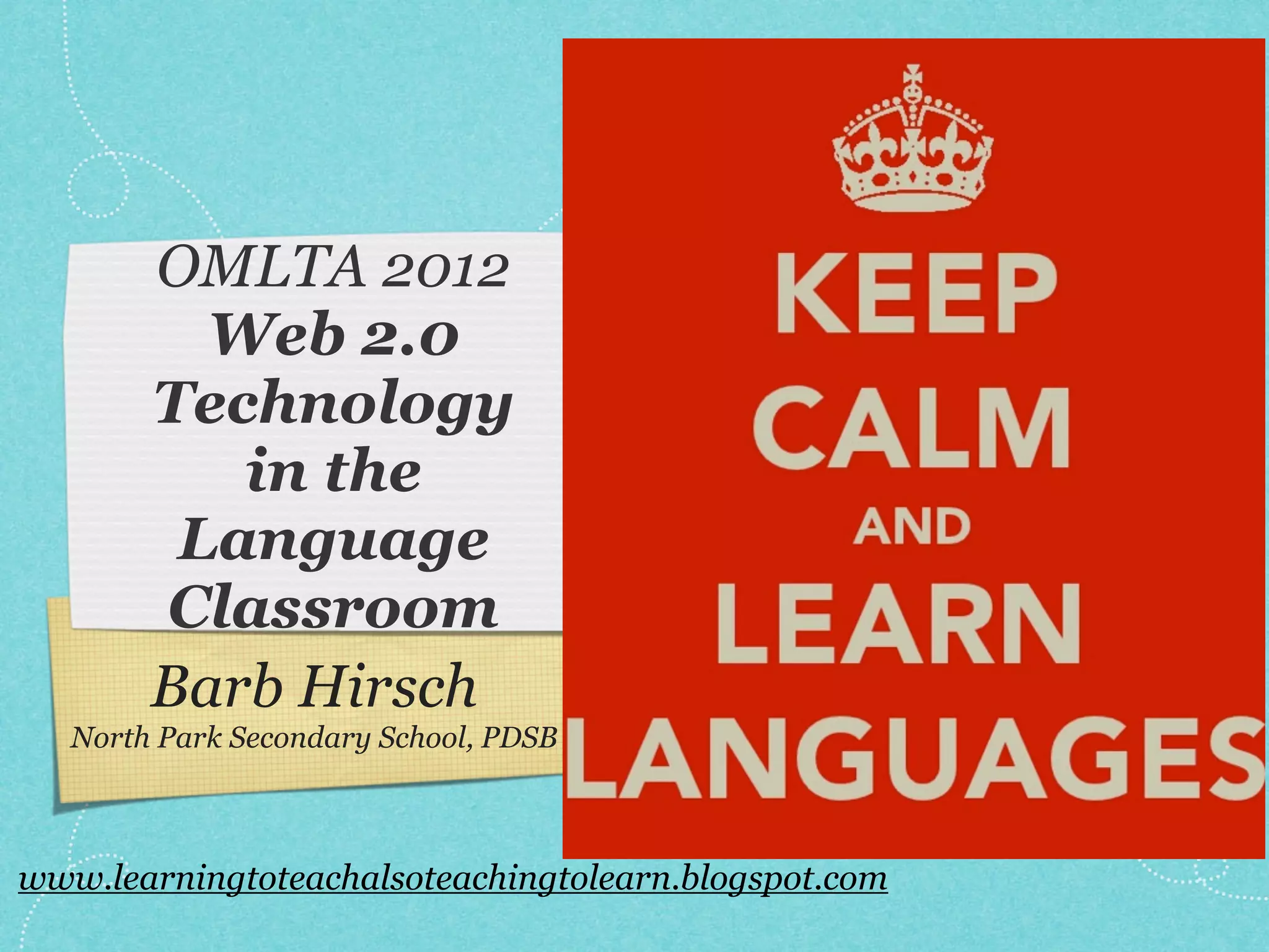 OMLTA 2012
          Web 2.0
        Technology
           in the
         Language
        Classroom
        Barb Hirsch
   North Park Secondary School, PDSB



www.learningtoteachalsoteachingtolearn.blogspot.com
 
