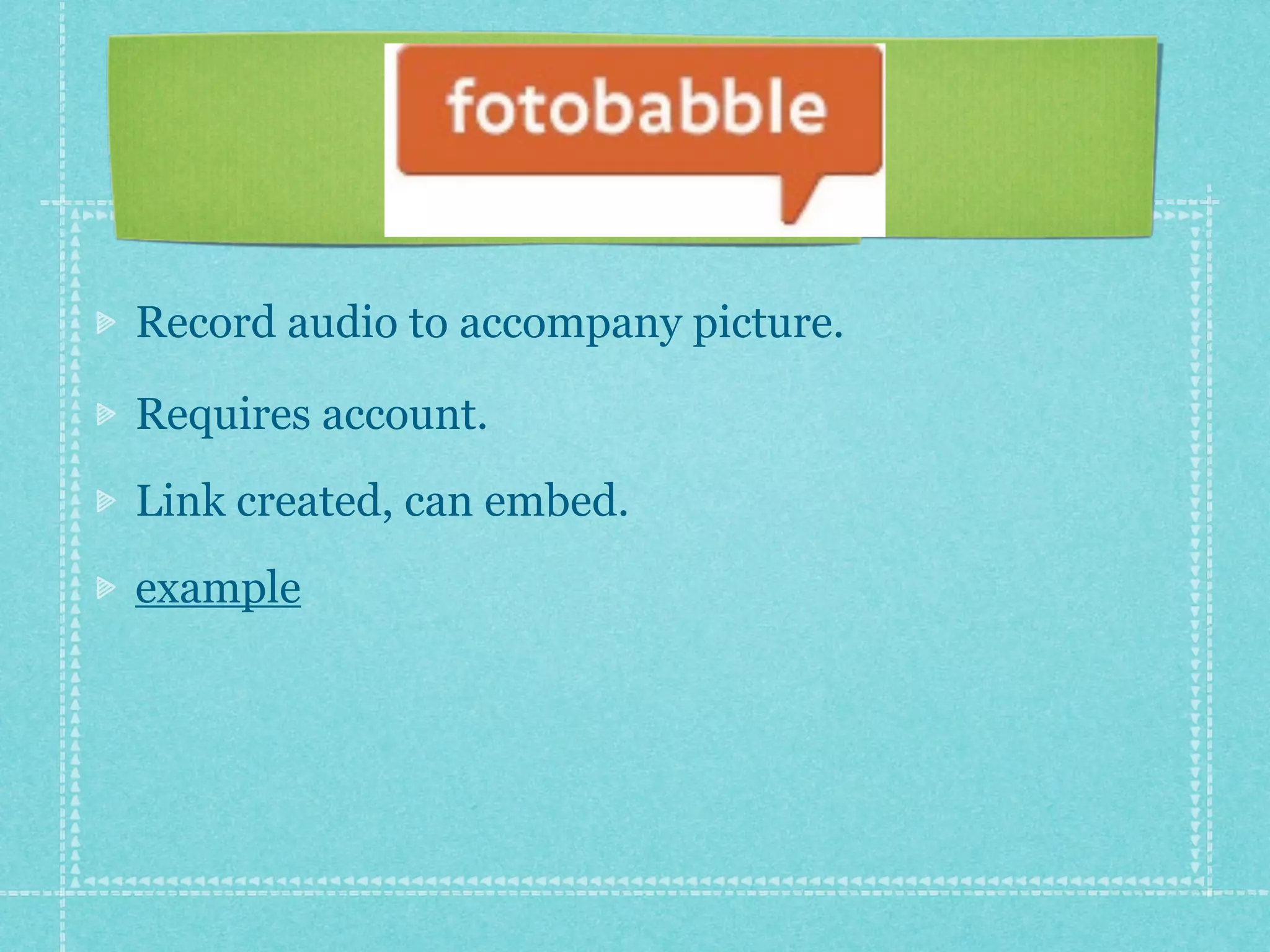 Record audio to accompany picture.

Requires account.
Link created, can embed.
example
 