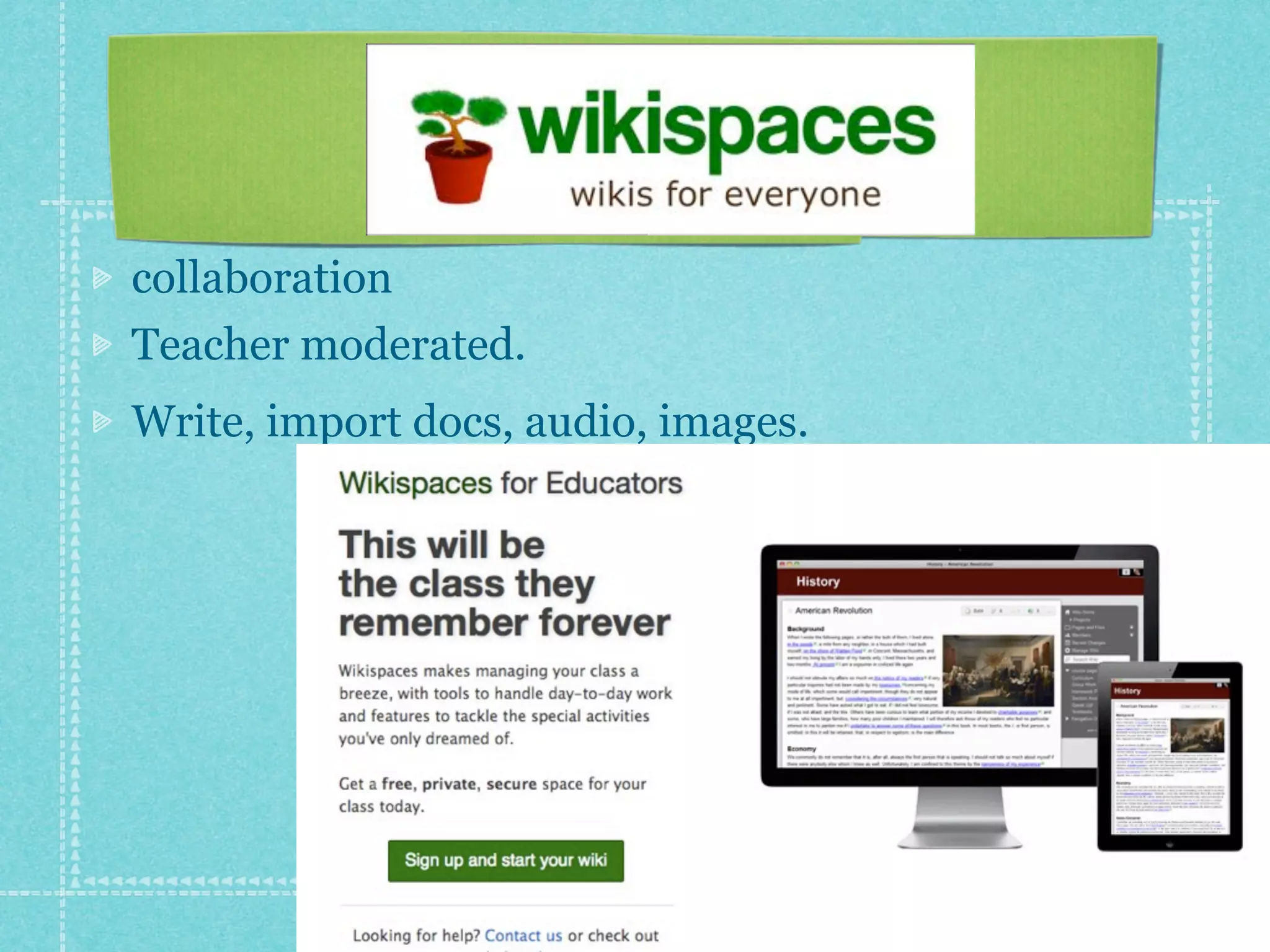 collaboration
Teacher moderated.
Write, import docs, audio, images.
 