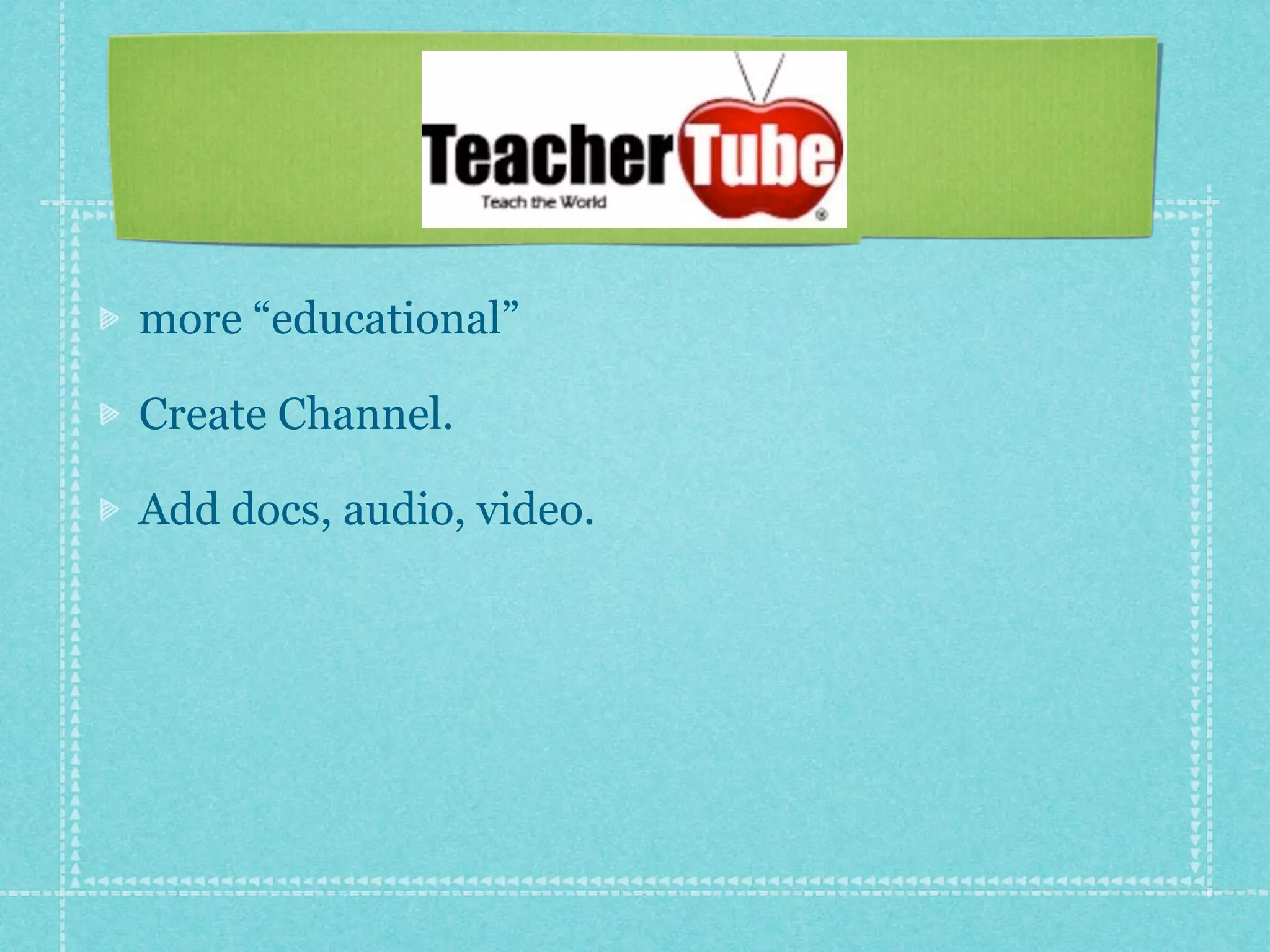 more “educational”

Create Channel.

Add docs, audio, video.
 