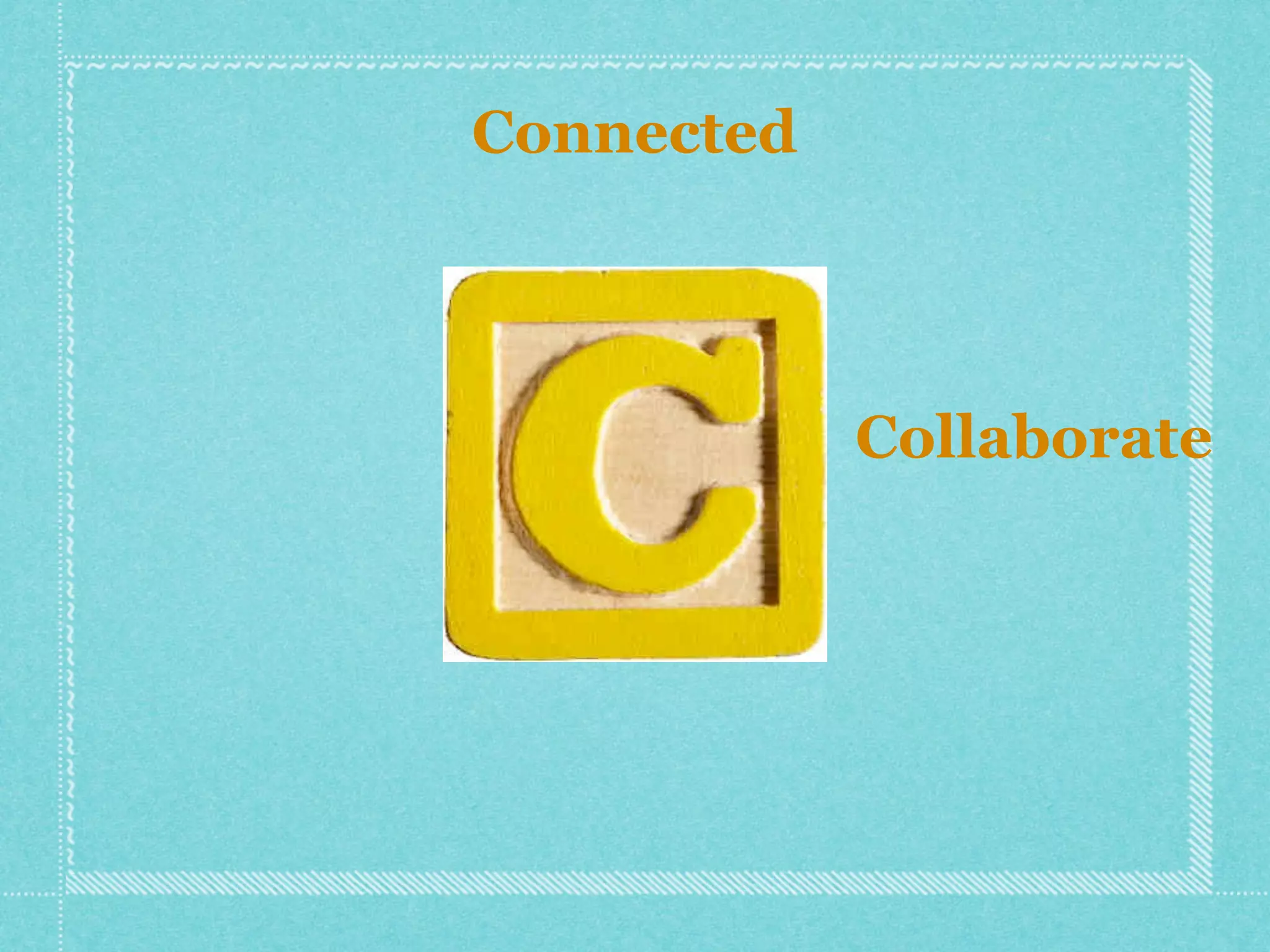 Connected




            Collaborate
 