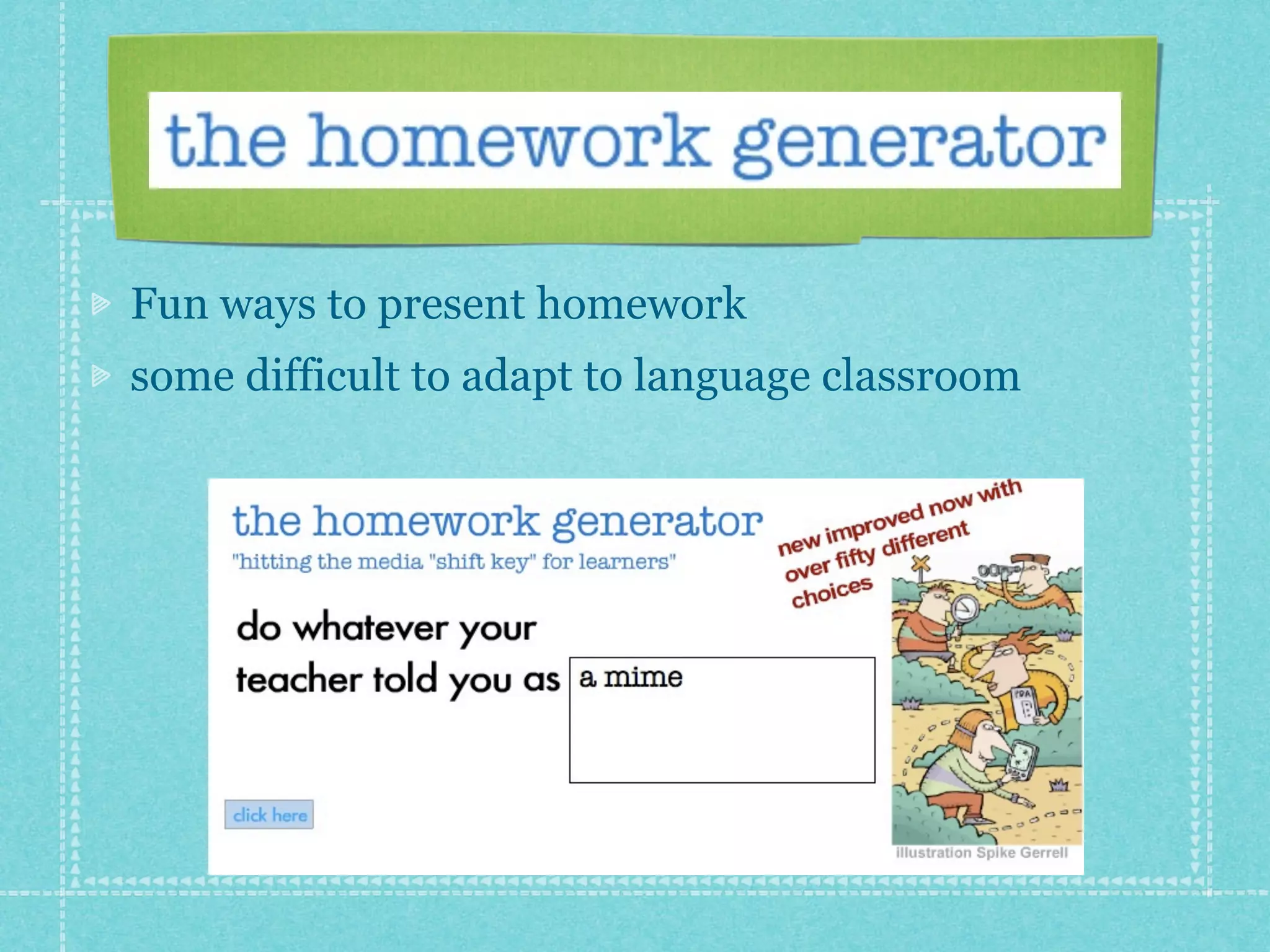 Fun ways to present homework
some difficult to adapt to language classroom
 