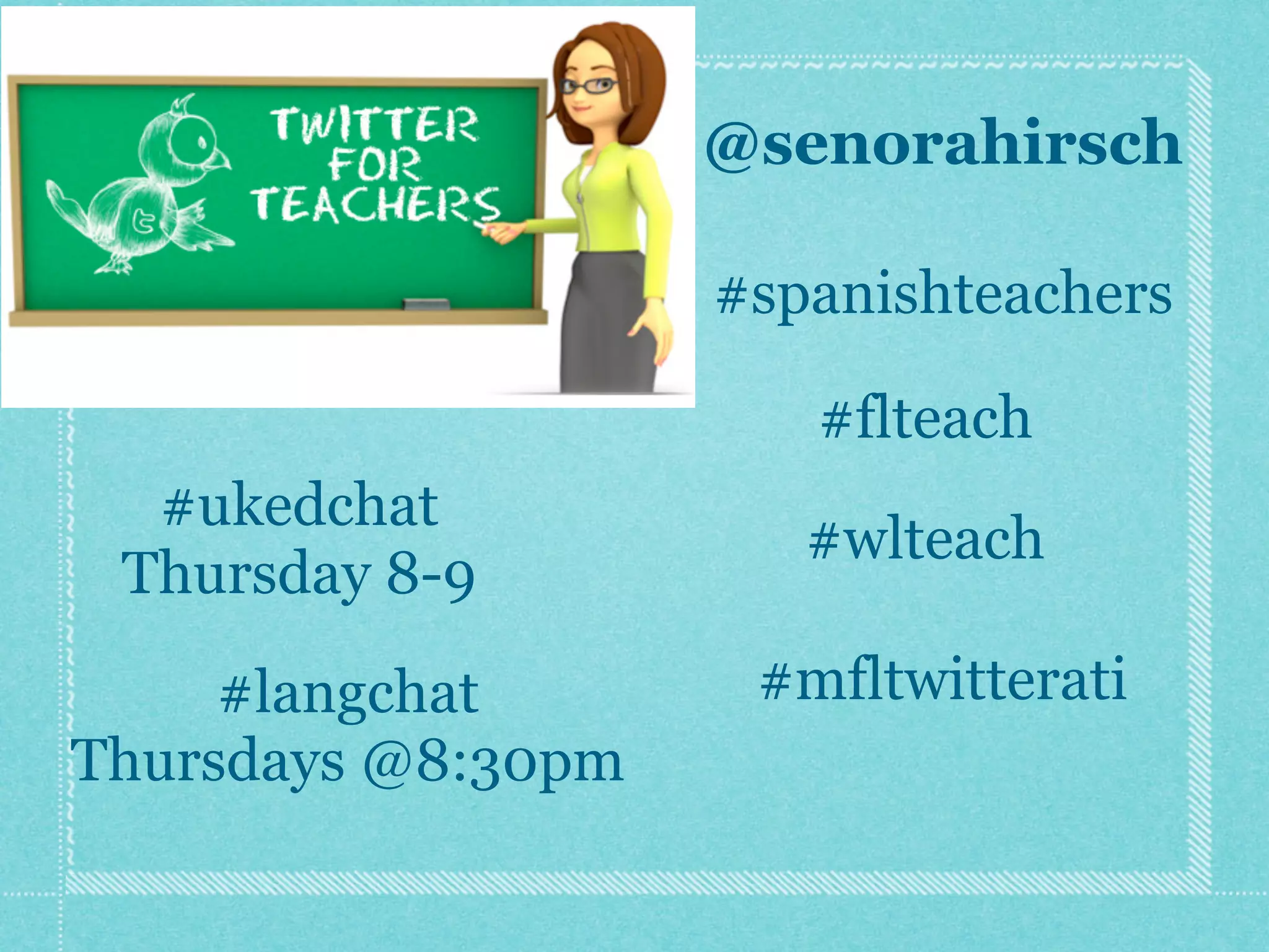 @senorahirsch

                    #spanishteachers

                       #flteach
  #ukedchat
                       #wlteach
 Thursday 8-9

     #langchat       #mfltwitterati
Thursdays @8:30pm
 