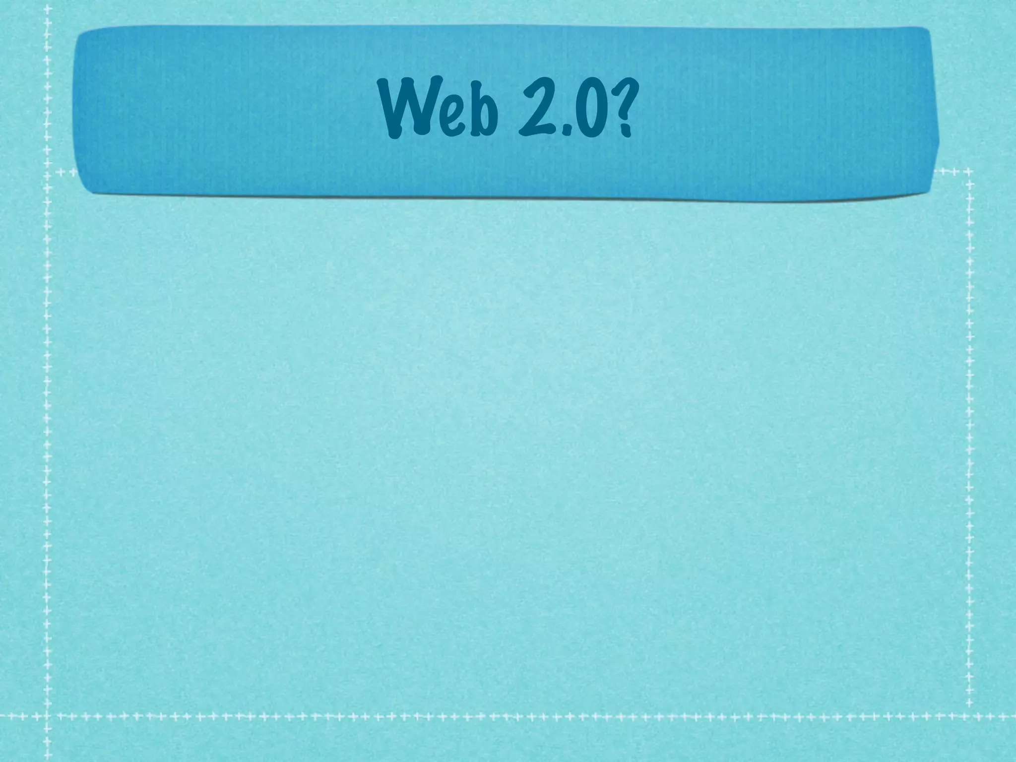 Web 2.0?
 