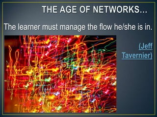 The learner must manage the flow he/she is in.
(Jeff
Tavernier)
 
