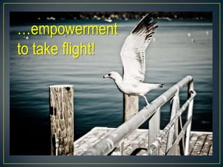 …empowerment
to take flight!
 