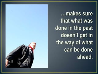 …makes sure
that what was
done in the past
doesn’t get in
the way of what
can be done
ahead.
 