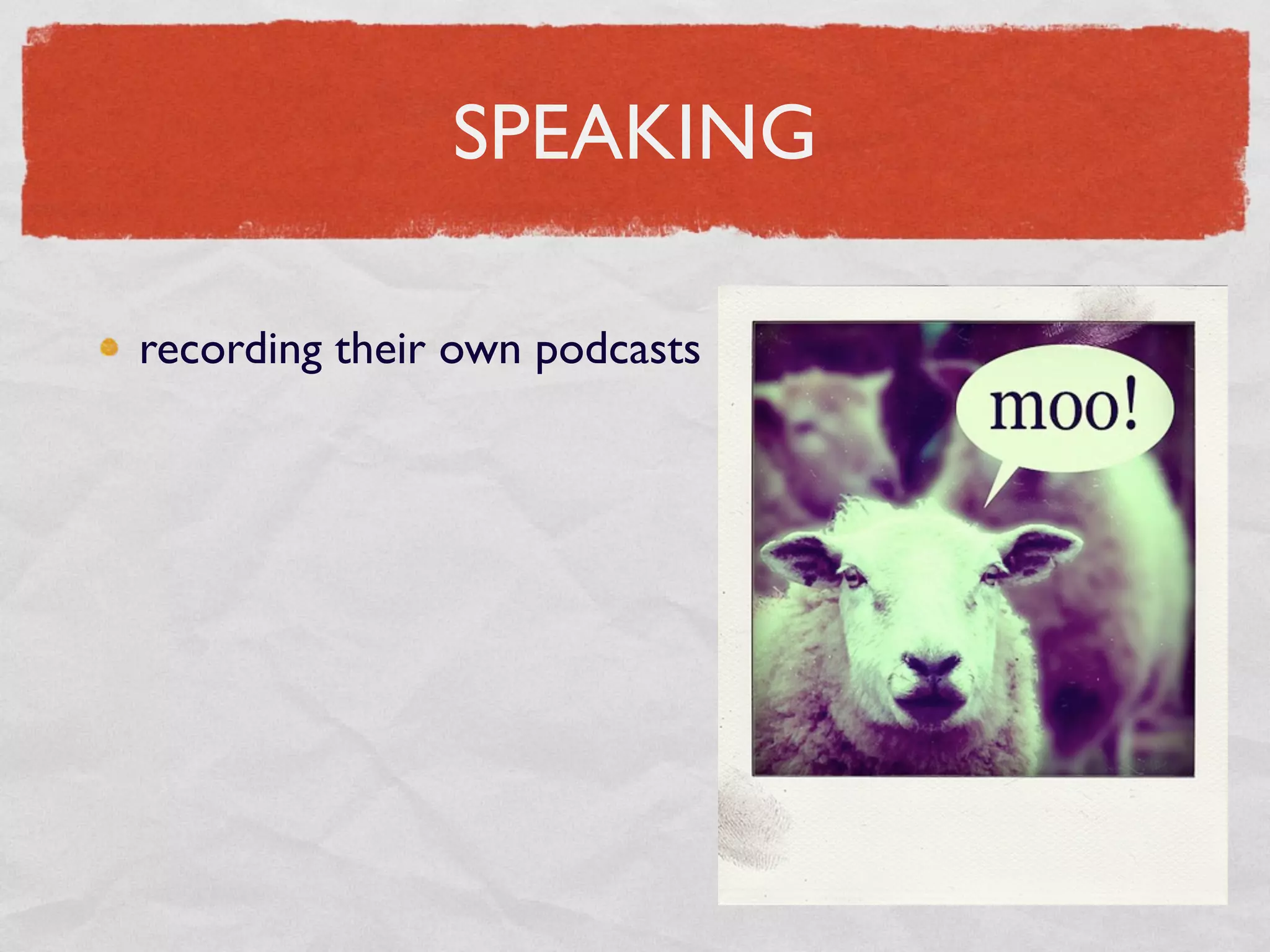 SPEAKING

recording their own podcasts
 