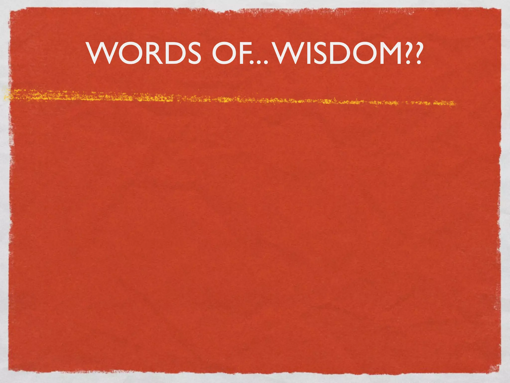 WORDS OF... WISDOM??
 