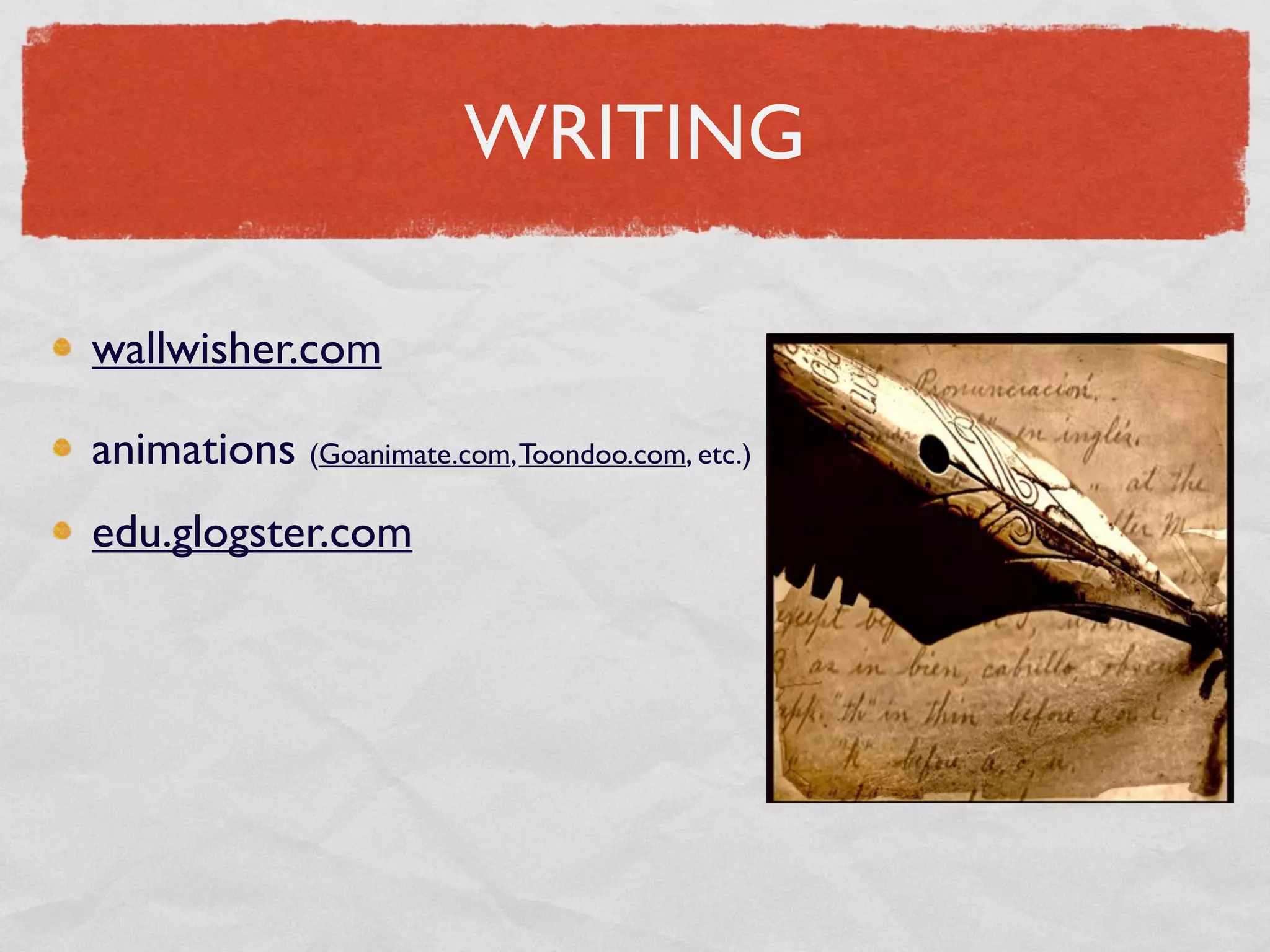 WRITING

wallwisher.com

animations (Goanimate.com, Toondoo.com, etc.)
edu.glogster.com
 