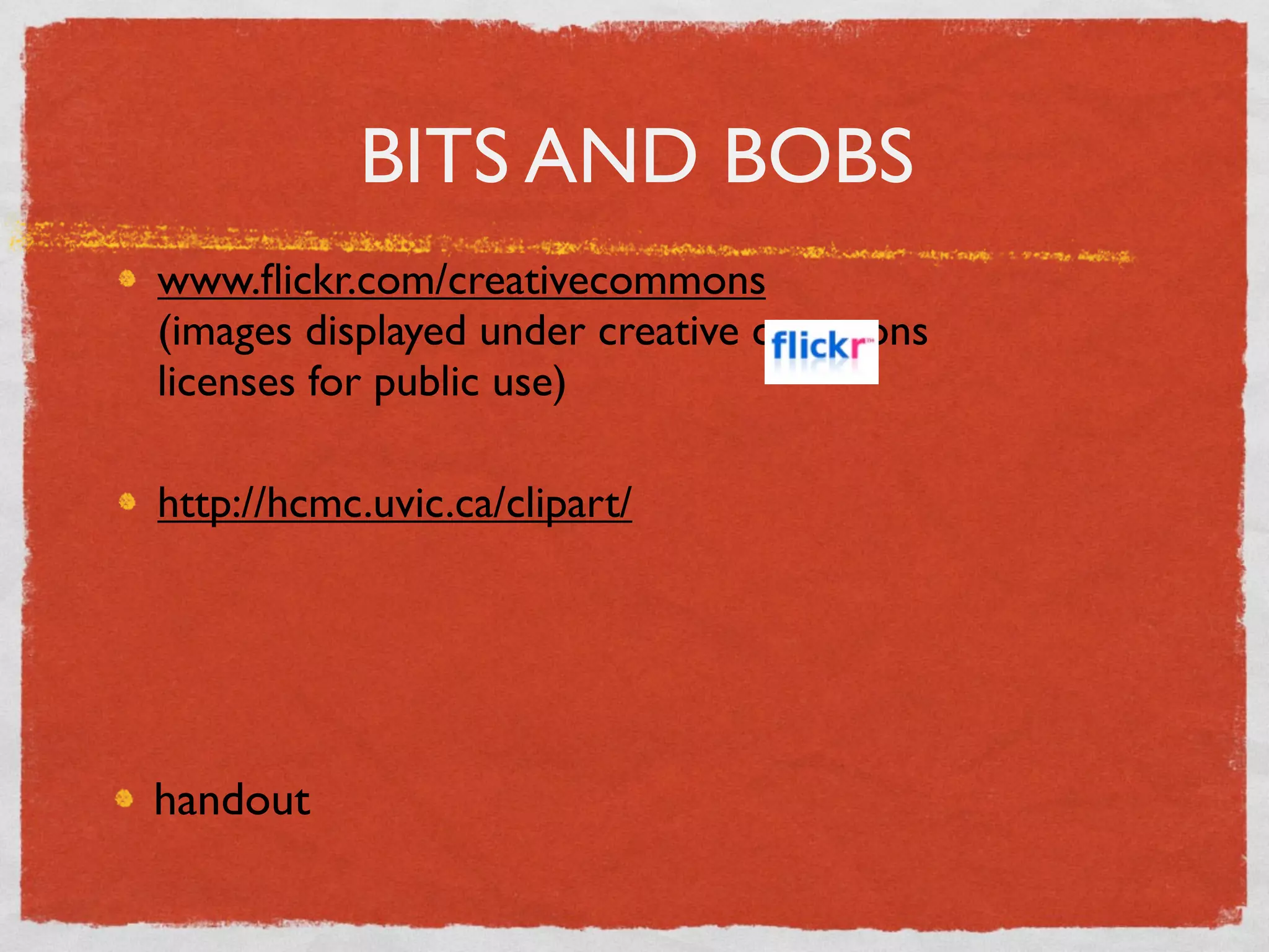 BITS AND BOBS
www.ﬂickr.com/creativecommons
(images displayed under creative commons
licenses for public use)

http://hcmc.uvic.ca/clipart/




handout
 