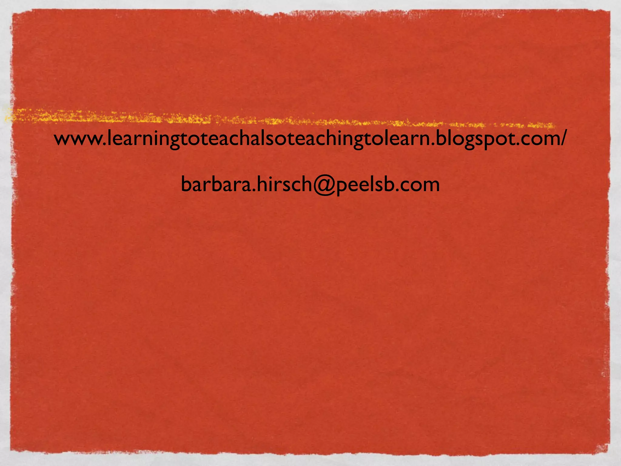 www.learningtoteachalsoteachingtolearn.blogspot.com/

            barbara.hirsch@peelsb.com
 