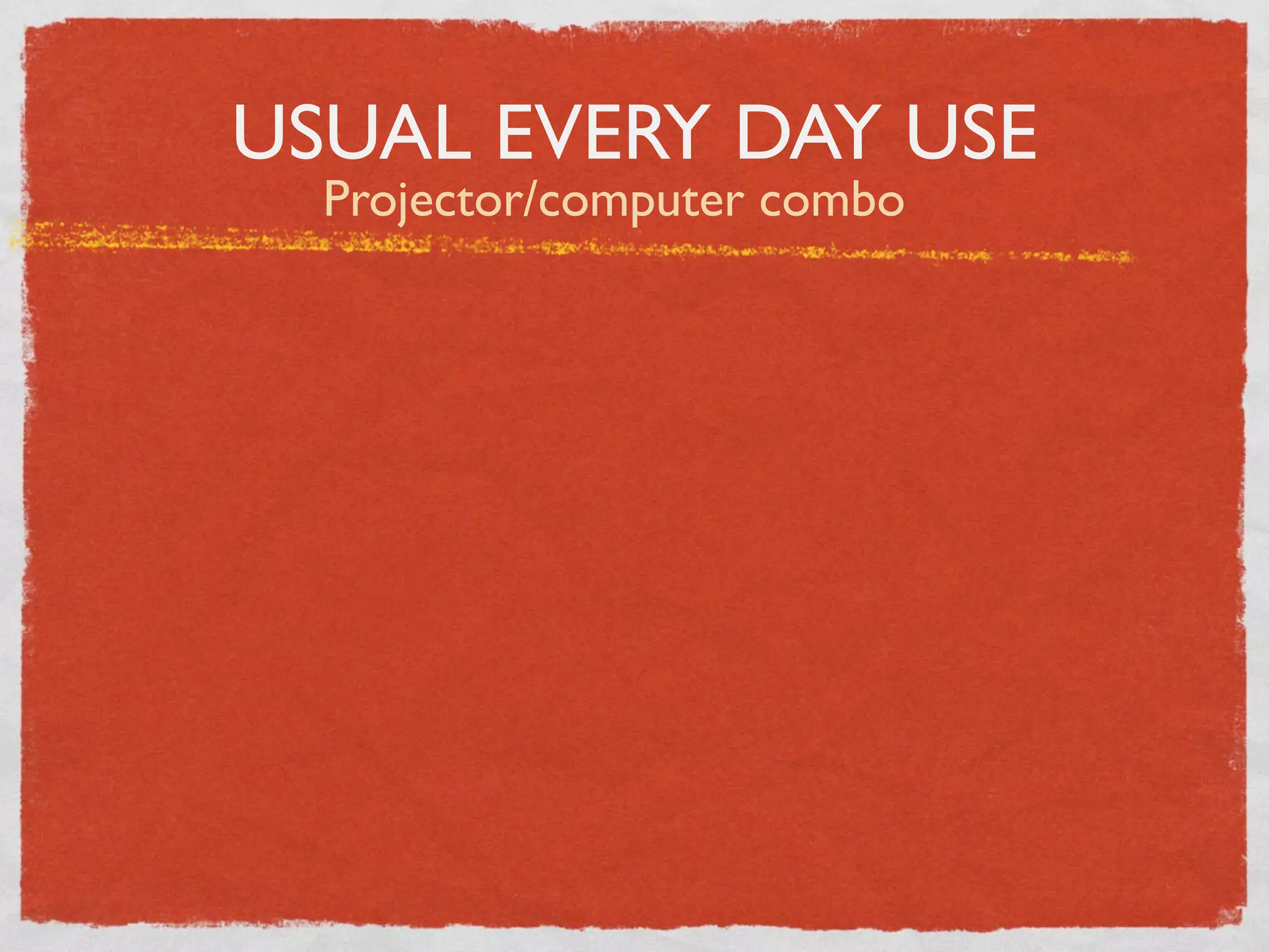 USUAL EVERY DAY USE
  Projector/computer combo
 