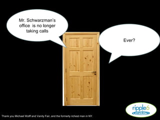Mr. Schwarzman’s office  is no longer taking calls Ever? Thank you Michael Wolff and Vanity Fair, and the formerly richest man in NY. 