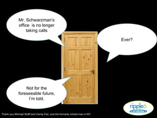 Mr. Schwarzman’s office  is no longer taking calls Ever? Not for the foreseeable future, I’m told. Thank you Michael Wolff and Vanity Fair, and the formerly richest man in NY. 