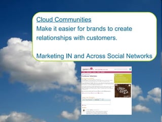 Cloud Communities Make it easier for brands to create relationships with customers. Marketing IN and Across Social Networks 