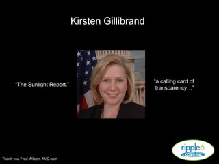 Kirsten Gillibrand Thank you Fred Wilson, AVC.com “ The Sunlight Report.” “ a calling card of  transparency…” 