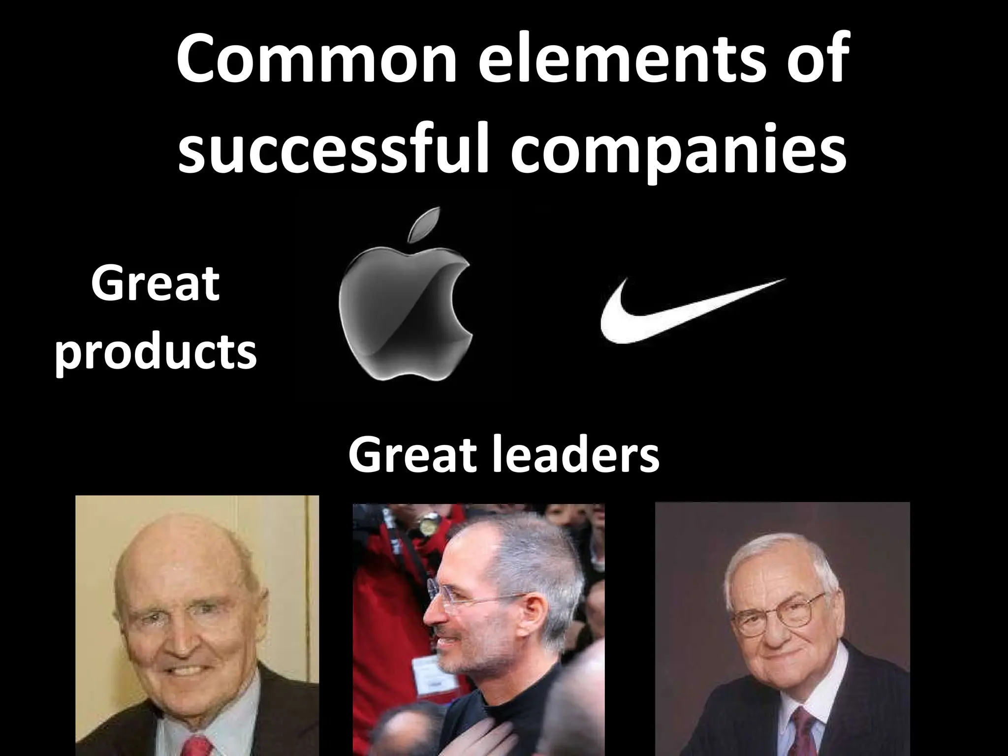 Great products Great leaders Common elements of successful companies 