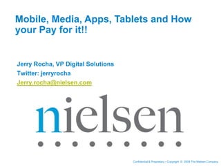 Mobile, Media, Apps, Tablets and How your Pay for it!!   Jerry Rocha, VP Digital Solutions  Twitter: jerryrocha Jerry.rocha@nielsen.com 