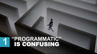 “PROGRAMMATIC”
1 IS CONFUSING
 