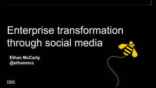 Enterprise transformation
through social media
Ethan McCarty
@ethanmcc



                            03/20/13   1
 