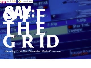 OFF THE GRID Marketing to the Next Generation Media Consumer 