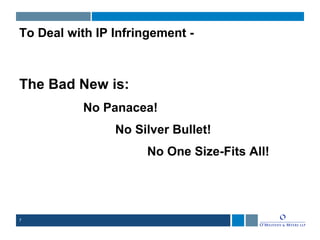 7
To Deal with IP Infringement -
The Bad New is:
No Panacea!
No Silver Bullet!
No One Size-Fits All!
 