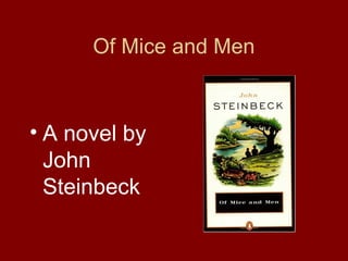 Of Mice and Men 
• A novel by 
John 
Steinbeck 
 