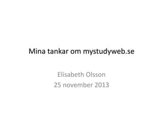 Mina tankar om mystudyweb.se
Elisabeth Olsson
25 november 2013

 