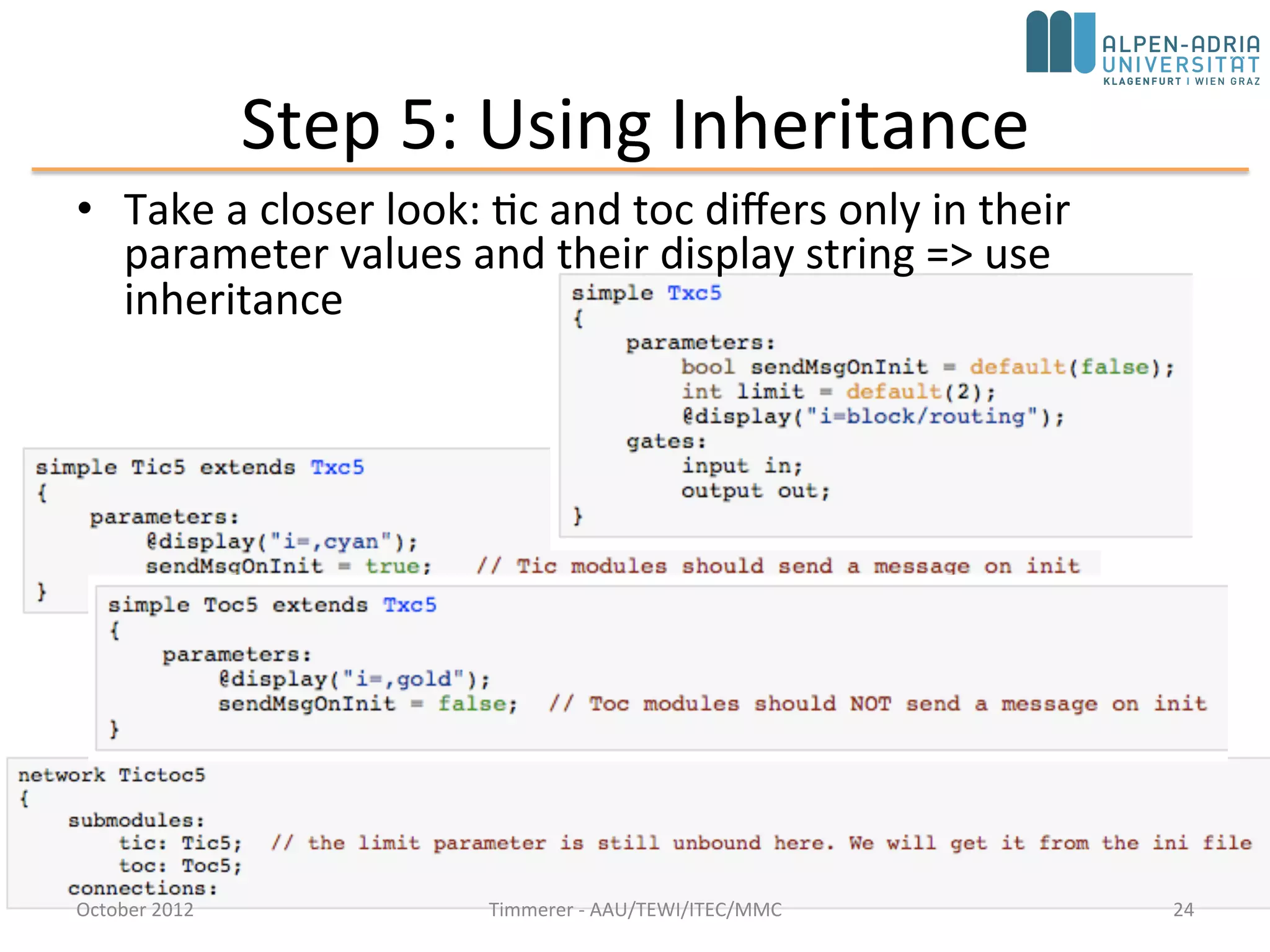 Step 5: Using Inheritance
October 2015 C. Timmerer - AAU/TEWI/ITEC/MMC 24
• Take a closer look: tic and toc differs only in their
parameter values and their display string => use
inheritance
 