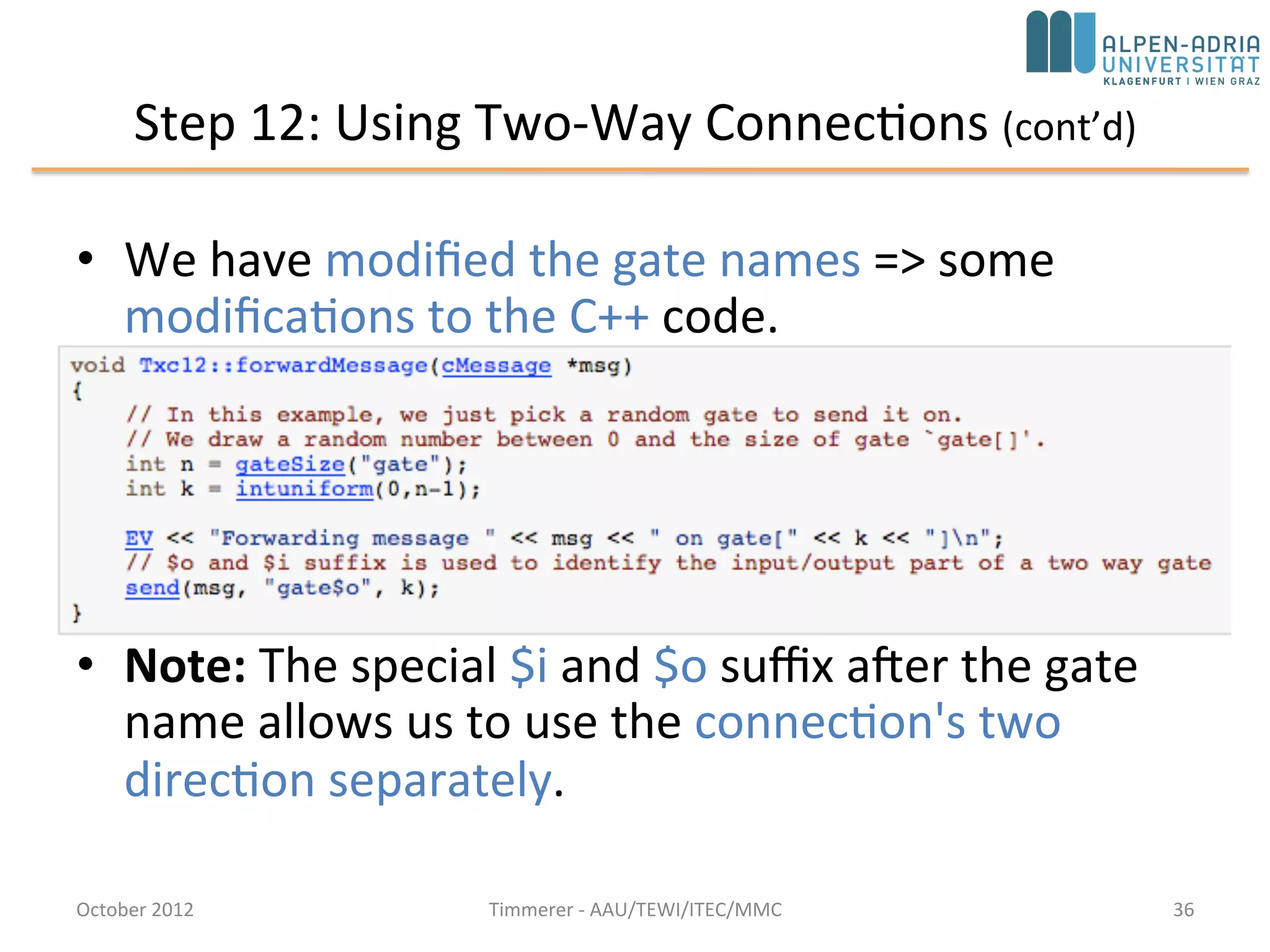 Step 12: Using Two-Way Connections
• Each node pair is connected with two connections =>
OMNeT++ 4 supports 2-way connections
• The new connections section would look like this:
October 2015 C. Timmerer - AAU/TEWI/ITEC/MMC 36
 