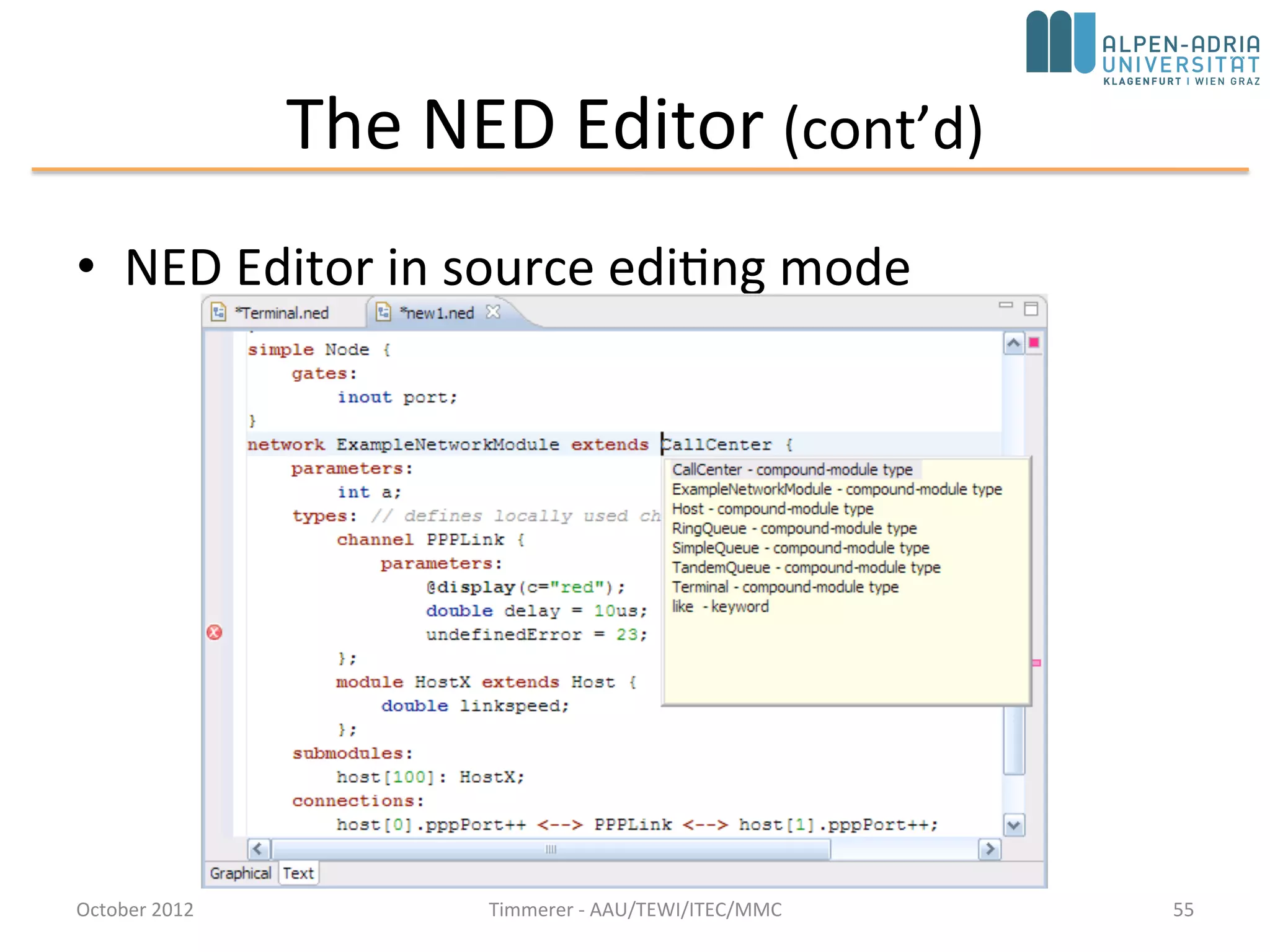 Visualizing the results with the OMNeT++ IDE (cont’d)
• OMNeT++ simulation kernel can record the message
exchanges during the simulation => event log file =>
analyzed with Sequence Chart tool
• E.g., message is routed between the different nodes in
the network
October 2015 C. Timmerer - AAU/TEWI/ITEC/MMC 55
 