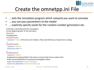Create the omnetpp.ini File
• … tells the simulation program which network you want to simulate
• … you can pass parameter...