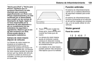 Manual del propietario Chevrolet Sonic (GMK-Localización-México-
10371486) - 2017 - crc - 7/8/16
Sistema de Infoentretenimiento 129
"Hecho para iPod" y "Hecho para
iPhone" significan que un
accesorio electrónico ha sido
diseñado para conectarse
específicamente con iPod o con
iPhone respectivamente y ha sido
certificado por el desarrollador
para cumplir con las normas de
desempeño de Apple. Apple no
se hace responsable por la
operación de este dispositivo o
por su cumplimiento con los
estándares de seguridad y
regulatorios. Observe que el uso
de este accesorio con iPod,
iPhone puede afectar el
desempeño inalámbrico.
Cámara de visión trasera
(Opción de vehículo)
La Cámara de visión trasera se
proyecta en el sistema de
infoentretenimiento cuando la
palanca de cambios se mueve a la
posición REVERSA (R). La Cámara
de visión trasera también le permite
revisar qué hay detrás del vehículo.
Cuando la unidad se arranca por
completo, la línea guía se proyecta
en la pantalla.
. Toque v para ocultar las
líneas guía, toque w para
mostrar las líneas guía de
nuevo.
. La cámara de visión trasera
ayuda al conductor cuando
conduce en dirección inversa.
No utilice esta función para fines
de entretenimiento.
. Los objetos en la vista trasera
pueden parecer más cercanos o
más lejanos que en la realidad.
Función antirrobo
El sistema de infoentretenimiento
cuenta con un sistema electrónico
de seguridad instalado para evitar
robos.
El sistema de infoentretenimiento
funciona únicamente en el vehículo
en el cual fue instalado por primera
vez, y no se puede utilizar en otro
vehículo.
Visión general
Panel de control
 