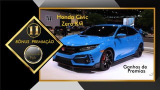 BÔNUS PREMIAÇÃO
Ganhos de
Premios
DiamanteDiamante
triplo
Honda Civic
Zero KM
 