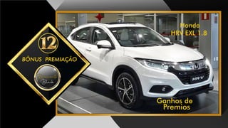 BÔNUS PREMIAÇÃO
Ganhos de
Premios
DiamanteDiamante
Black
Honda
HRV EXL 1.8
 