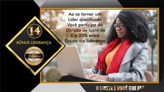 BÔNUS LIDERANÇA
Diamante
Black
Imperial
Ao se tornar um
Lider qualicado
Você participa da
Divisão de lucro de
6 a 20% entre
Grupo vip liderança
Liderança
 