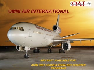 OMNI AIR INTERNATIONAL AIRCRAFT AVAILABLE FOR: ACMI, WET LEASE & TURN- KEY CHARTER PROGRAMS 