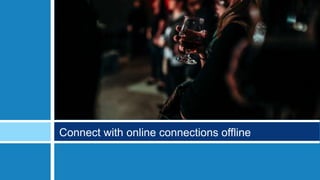 Connect with online connections offline
 