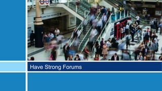 Have Strong Forums
 